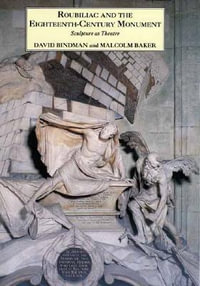 Roubiliac and the Eighteenth-Century Monument : Sculpture as Theatre - David Bindman