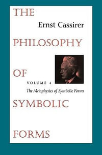 The Philosophy of Symbolic Forms : Volume 4: The Metaphysics of Symbolic Forms - Ernst Cassirer