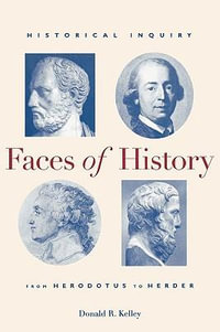 Faces of History : Historical Inquiry from Herodotus to Herder - Donald R. Kelley