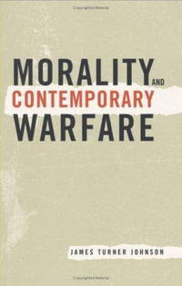 Morality and Contemporary Warfare - James Turner Johnson