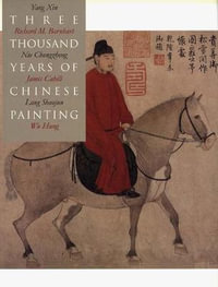 Three Thousand Years of Chinese Painting : The Culture & Civilization of China - Richard Barnhart