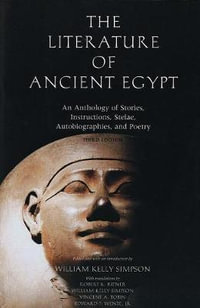 The Literature of Ancient Egypt : An Anthology of Stories, Instructions, Stelae, Autobiographies, and Poetry - William Kelley Simpson