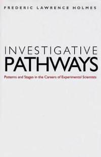 Investigative Pathways : Patterns and Stages in the Careers of Experimental Scientists - Frederic Lawrence Holmes