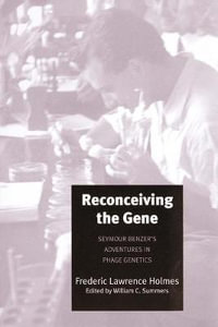 Reconceiving the Gene : Seymour Benzer's Adventures in Phage Genetics - Frederic Lawrence Holmes