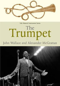 The Trumpet : Yale Musical Instrument Series - John Wallace