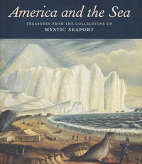 America and the Sea : Treasures from the Collections of Mystic Seaport