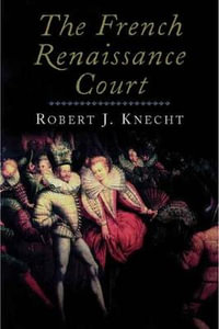 The French Renaissance Court : 22  222 - Robert J. Knecht