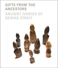 Gifts from the Ancestors : Ancient Ivories of Bering Strait - William W. Fitzhugh