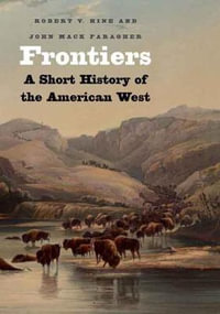 Frontiers : A Short History of the American West - John Mack Faragher