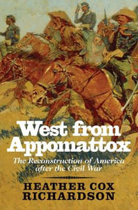 West from Appomattox : The Reconstruction of America after the Civil War - Heather Cox Richardson