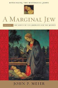 A Marginal Jew: Rethinking the Historical Jesus, Volume I : The Roots of the Problem and the Person - John P. Meier