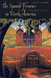 The Spanish Frontier in North America : The Brief Edition - David J. Weber