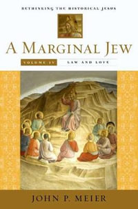 A Marginal Jew: Rethinking the Historical Jesus, Volume IV : Law and Love - John P. Meier