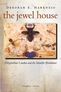 The Jewel House : Elizabethan London and the Scientific Revolution - Deborah E. Harkness