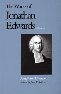 The Works of Jonathan Edwards, Vol. 2 : Volume 2: Religious Affections - Jonathan Edwards