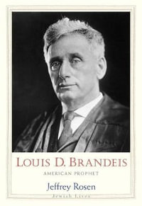 Louis D. Brandeis : American Prophet - Jeffrey Rosen