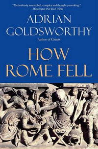 How Rome Fell : Death of a Superpower - Adrian Goldsworthy