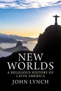 New Worlds : A Religious History of Latin America - John Lynch