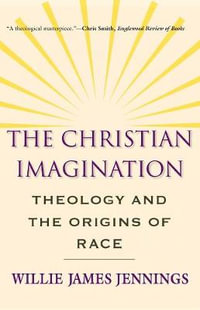 The Christian Imagination : Theology and the Origins of Race - Willie James Jennings