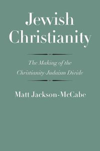 Jewish Christianity : The Making of the Christianity-Judaism Divide - Matt Jackson-McCabe