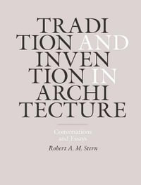 Tradition and Invention in Architecture : Conversations and Essays - Robert A. M. Stern