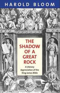 The Shadow of a Great Rock : A Literary Appreciation of the King James Bible - Harold Bloom