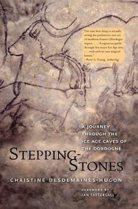 Stepping-Stones : A Journey through the Ice Age Caves of the Dordogne - Christine Desdemaines-Hugon