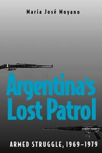 Argentina's Lost Patrol : Armed Struggle, 1969-1979 - Maria Jose Moyano