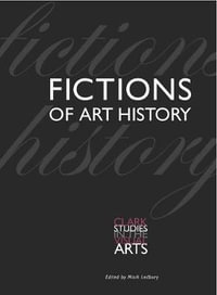 Fictions of Art History : Clark Studies in the Visual Arts - Mark Ledbury