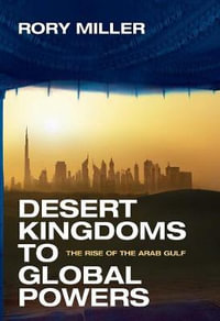 Desert Kingdoms to Global Powers : The Rise of the Arab Gulf - Rory Miller