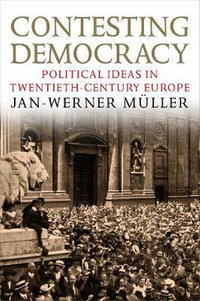 Contesting Democracy : Political Ideas in Twentieth-Century Europe - Jan-Werner Muller