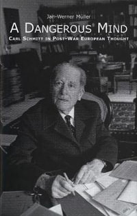 A Dangerous Mind : Carl Schmitt in Post-War European Thought - Jan-Werner Muller