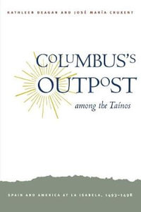 Columbus's Outpost among the Tainos : Spain and America at La Isabela, 1493-1498 - Kathleen Deagan