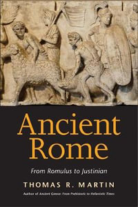 Ancient Rome : From Romulus to Justinian - Thomas R. Martin