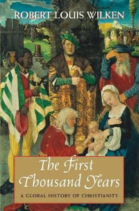 The First Thousand Years : A Global History of Christianity - Robert Louis Wilken