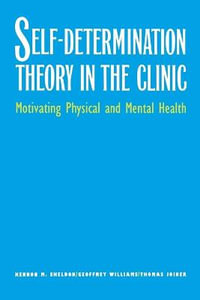 Self-Determination Theory in the Clinic : Motivating Physical and Mental Health - Kennon M. Sheldon