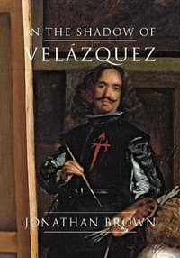 In the Shadow of Velazquez : A Life in Art History - Jonathan Brown