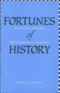 Fortunes of History : Historical Inquiry from Herder to Huizinga - Donald R. Kelley