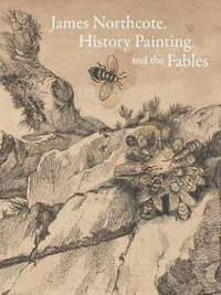 James Northcote, History Painting, and the Fables : British Art Centre at Yale Series                      (YUP) - Mark Ledbury