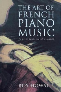 The Art of French Piano Music : Debussy, Ravel, Faure, Chabrier - Roy Howat