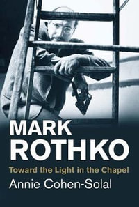 Mark Rothko : Toward the Light in the Chapel - Annie Cohen-Solal