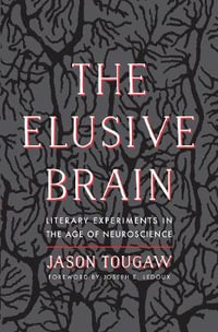 The Elusive Brain : Literary Experiments in the Age of Neuroscience - Jason Tougaw