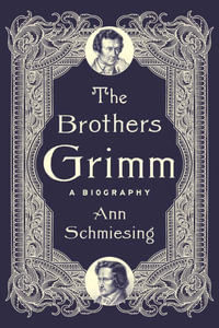 The Brothers Grimm : A Biography - Ann Schmiesing