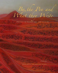 By the Pen and What They Write : Writing in Islamic Art and Culture - Sheila S. Blair