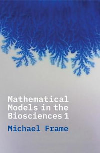 Mathematical Models in the Biosciences I - Michael Frame