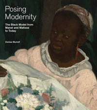 Posing Modernity : The Black Model from Manet and Matisse to Today - Denise Murrell