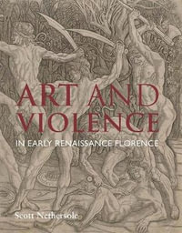 Art and Violence in Early Renaissance Florence - Scott Nethersole