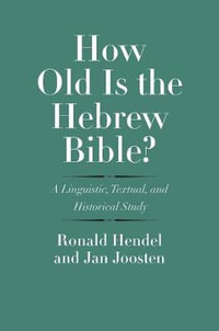 How Old Is the Hebrew Bible? : A Linguistic, Textual, and Historical Study - Ronald Hendel