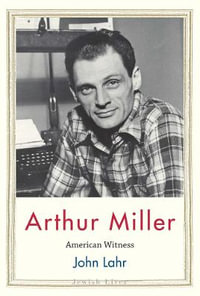 Arthur Miller : American Witness - John Lahr