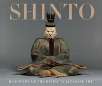 Shinto : Discovery of the Divine in Japanese Art - Sinead Vilbar